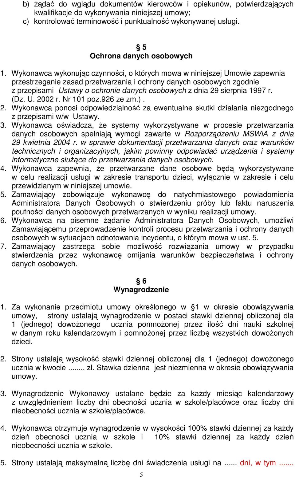 Wykonawca wykonując czynności, o których mowa w niniejszej Umowie zapewnia przestrzeganie zasad przetwarzania i ochrony danych osobowych zgodnie z przepisami Ustawy o ochronie danych osobowych z dnia