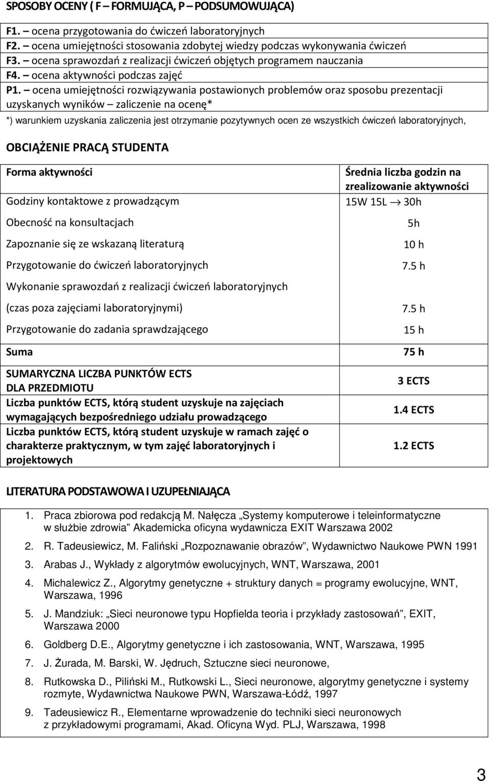 ocena umiejętności rozwiązywania postawionych problemów oraz sposobu prezentacji uzyskanych wyników zaliczenie na ocenę* *) warunkiem uzyskania zaliczenia jest otrzymanie pozytywnych ocen ze