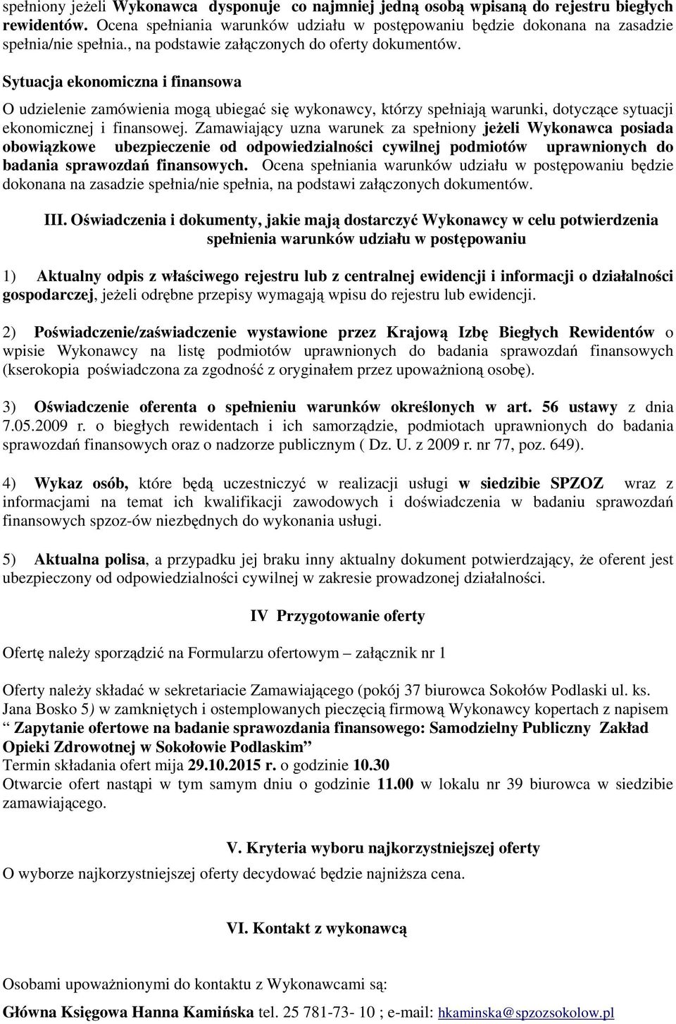 Zamawiający uzna warunek za spełniony jeżeli Wykonawca posiada obowiązkowe ubezpieczenie od odpowiedzialności cywilnej podmiotów uprawnionych do badania sprawozdań finansowych.