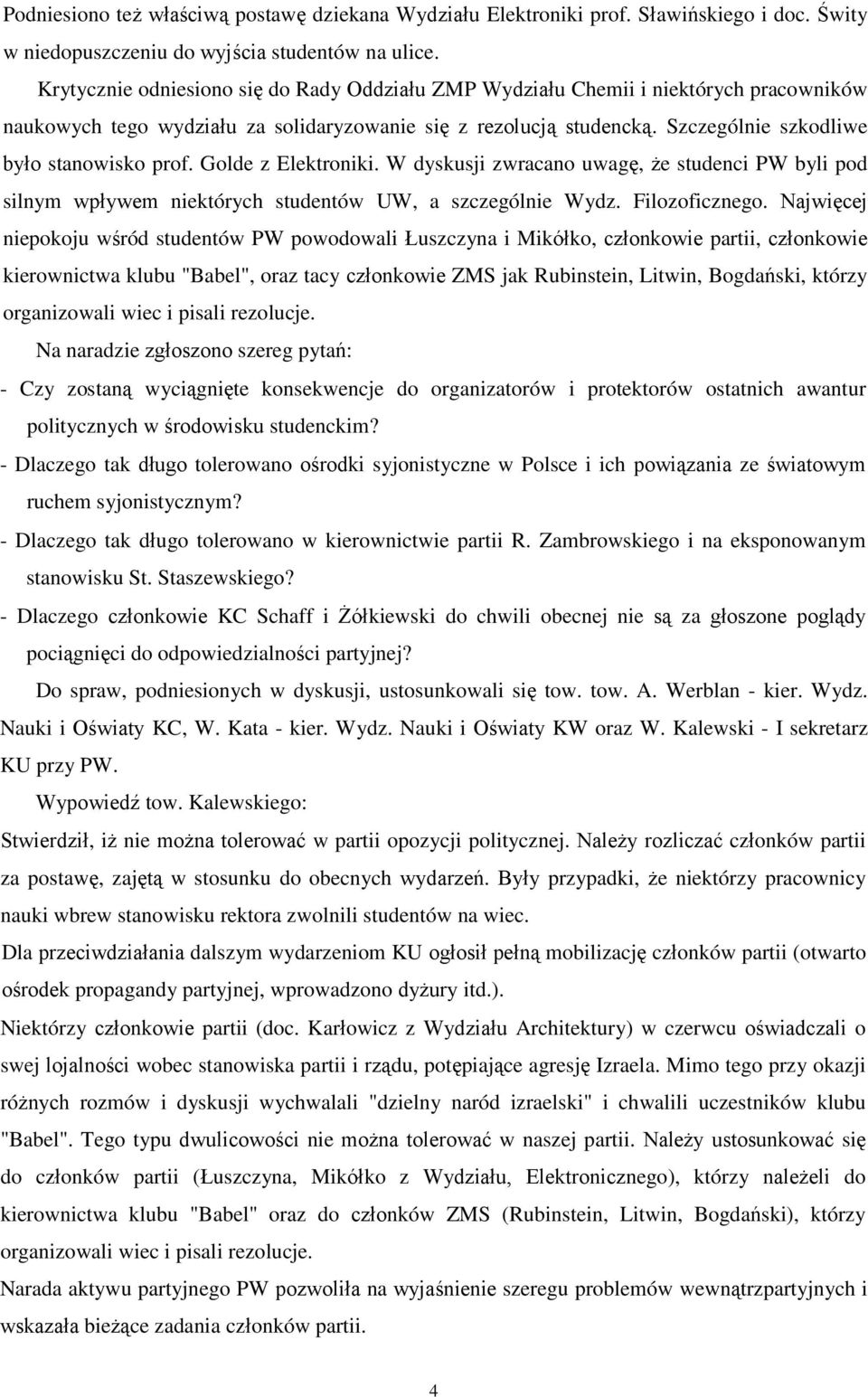 Szczególnie szkodliwe było stanowisko prof. Golde z Elektroniki. W dyskusji zwracano uwagę, że studenci PW byli pod silnym wpływem niektórych studentów UW, a szczególnie Wydz. Filozoficznego.