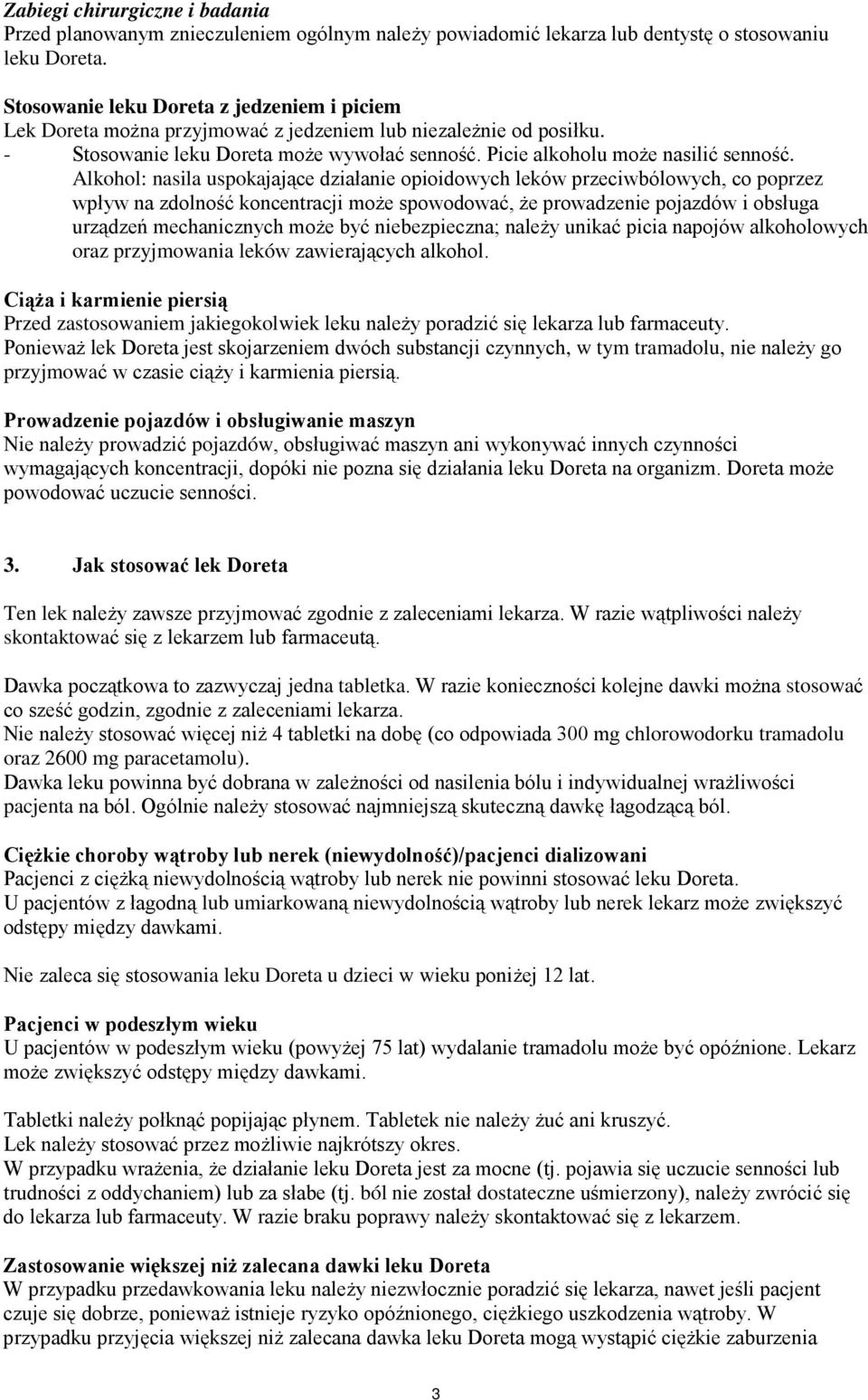 Alkohol: nasila uspokajające działanie opioidowych leków przeciwbólowych, co poprzez wpływ na zdolność koncentracji może spowodować, że prowadzenie pojazdów i obsługa urządzeń mechanicznych może być