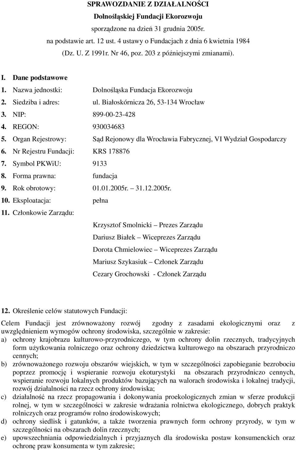 REGON: 930034683 5. Organ Rejestrowy: Sąd Rejonowy dla Wrocławia Fabrycznej, VI Wydział Gospodarczy 6. Nr Rejestru Fundacji: KRS 178876 7. Symbol PKWiU: 9133 8. Forma prawna: fundacja 9.