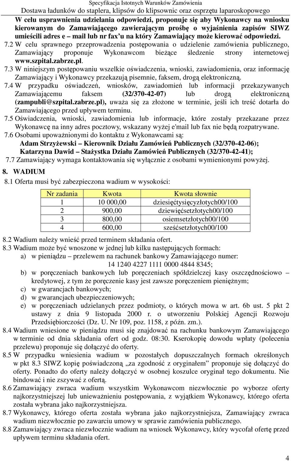 2 W celu sprawnego przeprowadzenia postępowania o udzielenie zamówienia publicznego, Zamawiający proponuje Wykonawcom bieŝące śledzenie strony internetowej www.szpital.zabrze.pl. 7.