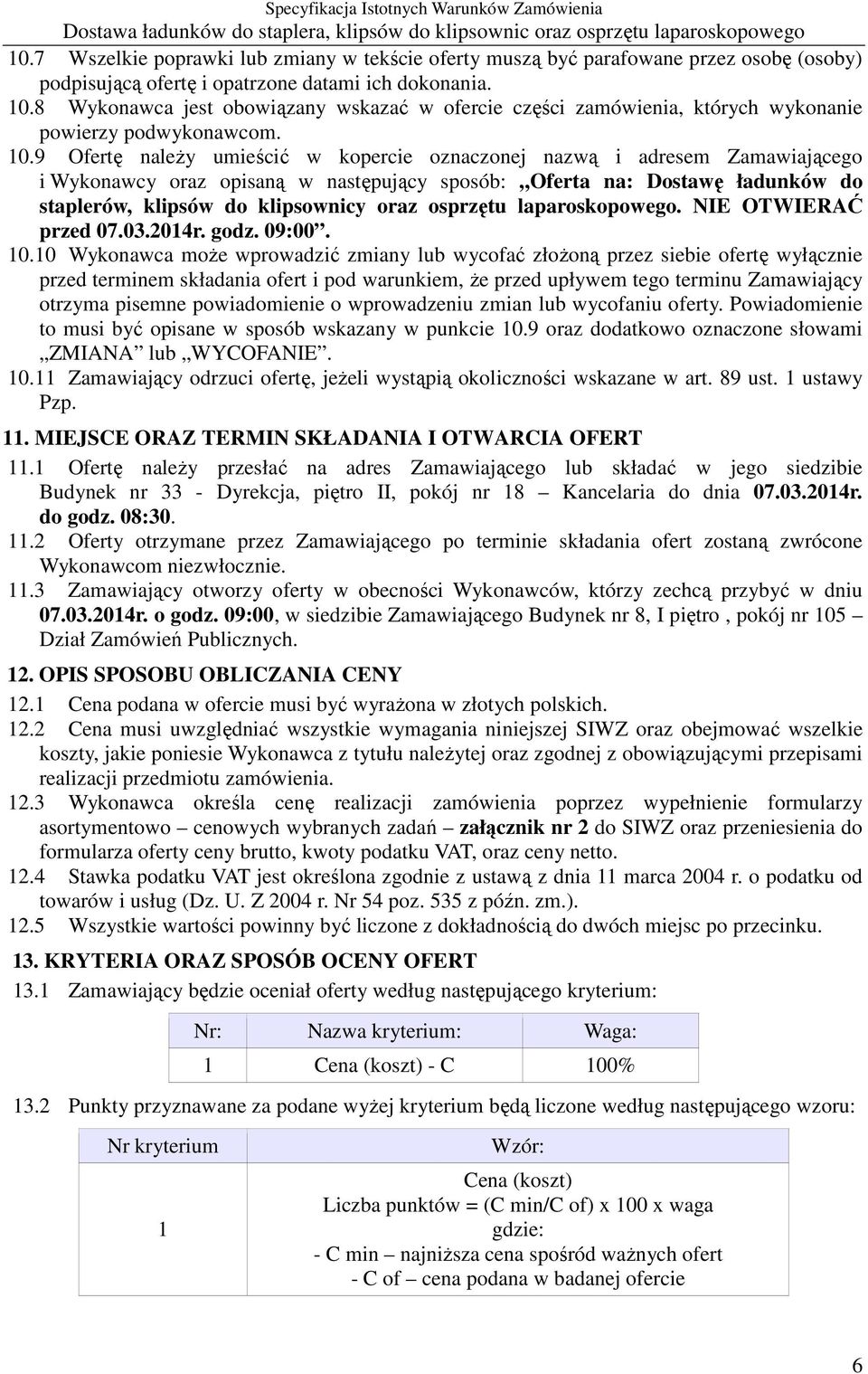 9 Ofertę naleŝy umieścić w kopercie oznaczonej nazwą i adresem Zamawiającego i Wykonawcy oraz opisaną w następujący sposób: Oferta na: Dostawę ładunków do staplerów, klipsów do klipsownicy oraz