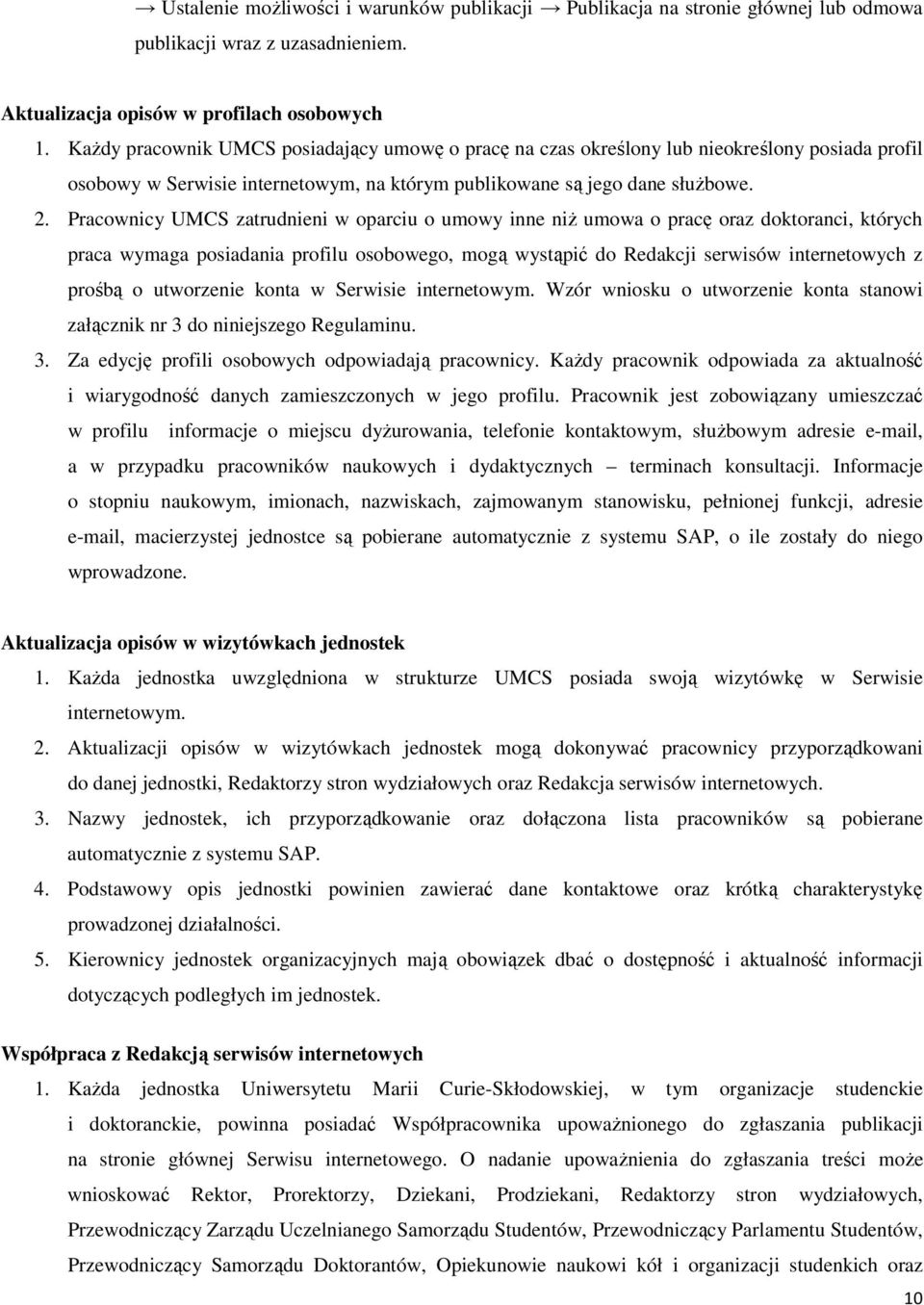 Pracownicy UMCS zatrudnieni w oparciu o umowy inne niŝ umowa o pracę oraz doktoranci, których praca wymaga posiadania profilu osobowego, mogą wystąpić do Redakcji serwisów internetowych z prośbą o