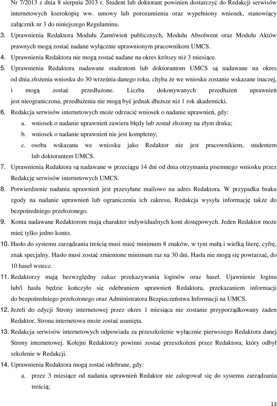 do niniejszego Regulaminu. 3. Uprawnienia Redaktora Modułu Zamówień publicznych, Modułu Absolwent oraz Modułu Aktów prawnych mogą zostać nadane wyłącznie uprawnionym pracownikom UMCS. 4.