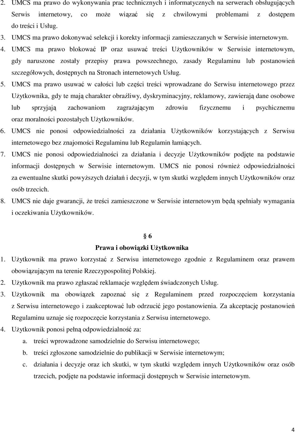 UMCS ma prawo blokować IP oraz usuwać treści UŜytkowników w Serwisie internetowym, gdy naruszone zostały przepisy prawa powszechnego, zasady Regulaminu lub postanowień szczegółowych, dostępnych na