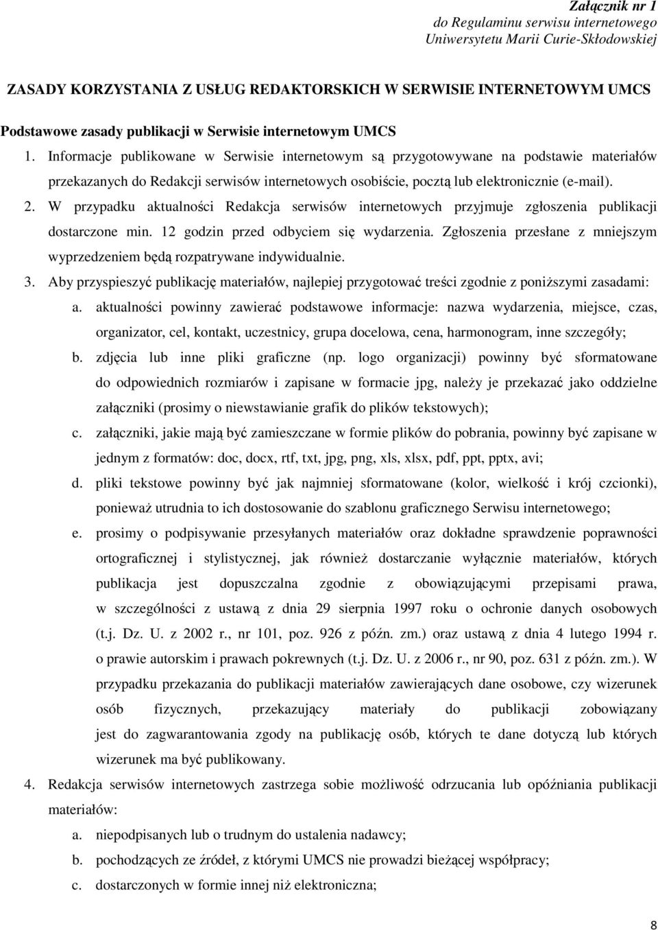 Informacje publikowane w Serwisie internetowym są przygotowywane na podstawie materiałów przekazanych do Redakcji serwisów internetowych osobiście, pocztą lub elektronicznie (e-mail). 2.