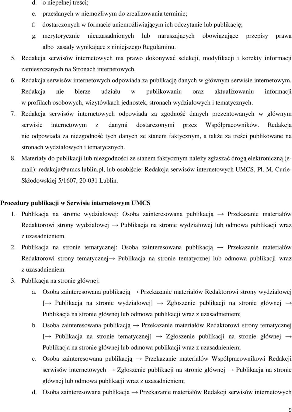 Redakcja serwisów internetowych ma prawo dokonywać selekcji, modyfikacji i korekty informacji zamieszczanych na Stronach internetowych. 6.