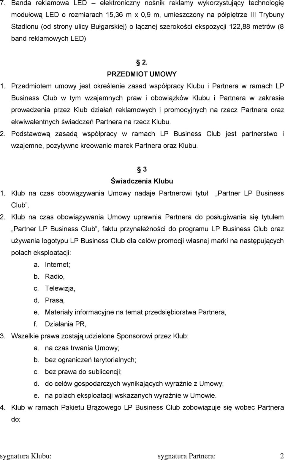 Przedmiotem umowy jest określenie zasad współpracy Klubu i Partnera w ramach LP Business Club w tym wzajemnych praw i obowiązków Klubu i Partnera w zakresie prowadzenia przez Klub działań reklamowych