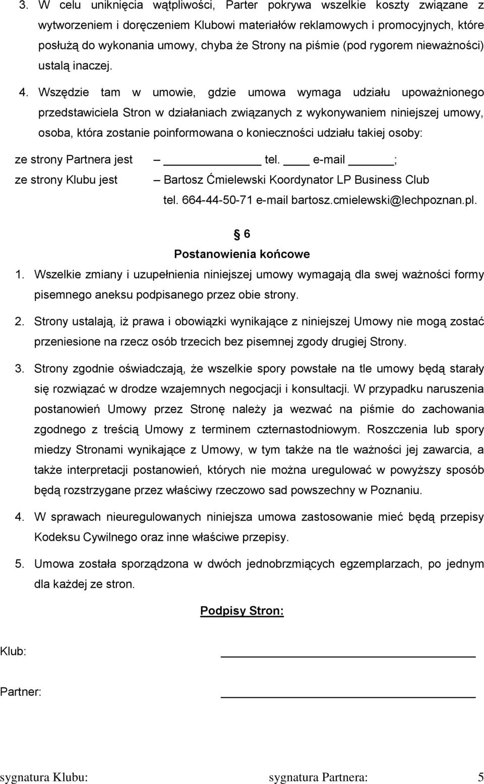 Wszędzie tam w umowie, gdzie umowa wymaga udziału upoważnionego przedstawiciela Stron w działaniach związanych z wykonywaniem niniejszej umowy, osoba, która zostanie poinformowana o konieczności