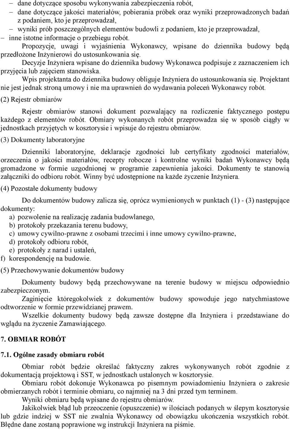 Propozycje, uwagi i wyjaśnienia Wykonawcy, wpisane do dziennika budowy będą przedłożone Inżynierowi do ustosunkowania się.