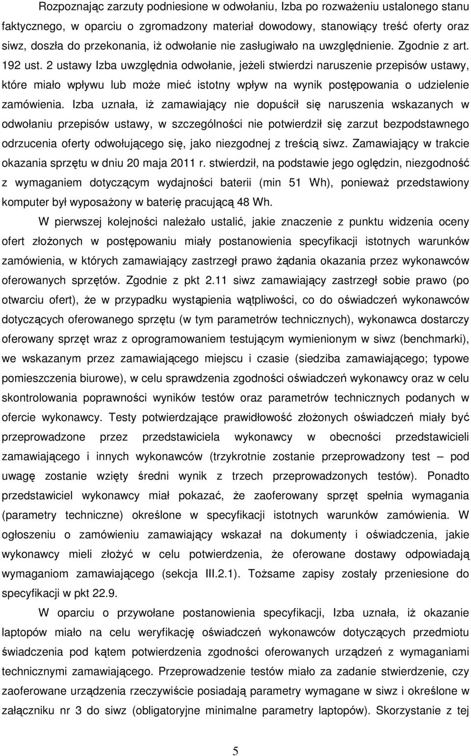 2 ustawy Izba uwzględnia odwołanie, jeŝeli stwierdzi naruszenie przepisów ustawy, które miało wpływu lub moŝe mieć istotny wpływ na wynik postępowania o udzielenie zamówienia.