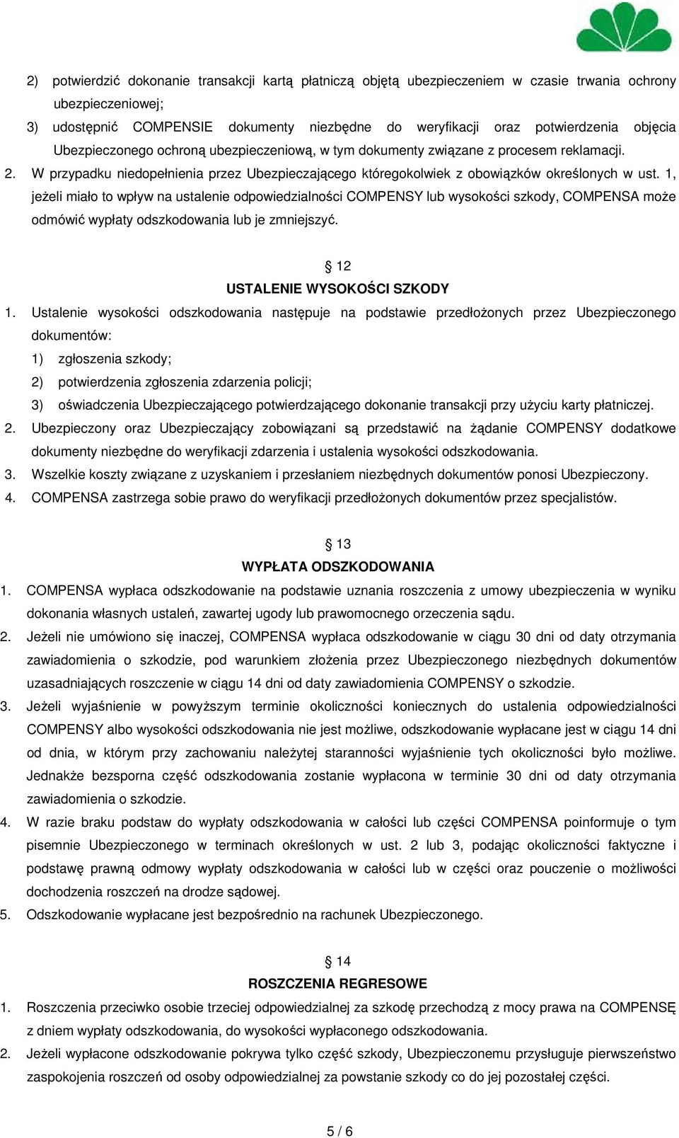 1, jeżeli miało to wpływ na ustalenie odpowiedzialności COMPENSY lub wysokości szkody, COMPENSA może odmówić wypłaty odszkodowania lub je zmniejszyć. 12 USTALENIE WYSOKOŚCI SZKODY 1.