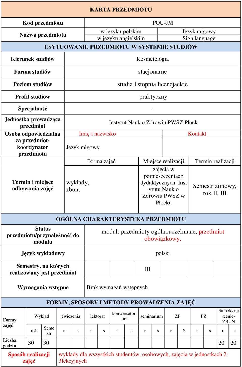 miejsce odbywania zajęć Imię i nazwisko Język migowy Instytut Nauk o Zdrowiu PWSZ Płock Kontakt Forma zajęć Miejsce realizacji Termin realizacji zajęcia w pomieszczeniach wykłady, dydaktycznych Inst