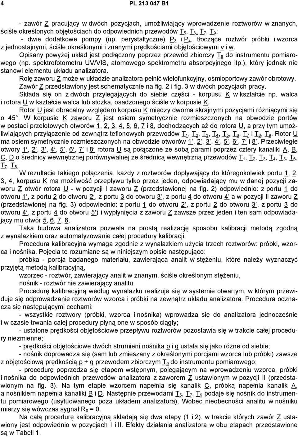 Opisany powyżej układ jest podłączony poprzez przewód zbiorczy T 9 do instrumentu pomiarowego (np. spektrofotometru UV/VIS, atomowego spektrometru absorpcyjnego itp.