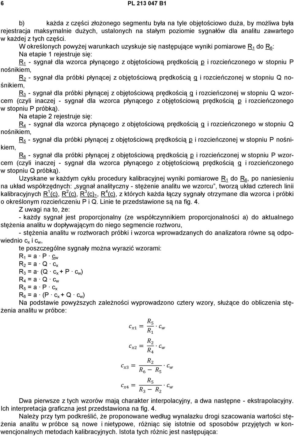 W określonych powyżej warunkach uzyskuje się następujące wyniki pomiarowe R 1 do R 6 : Na etapie 1 rejestruje się: R 1 - sygnał dla wzorca płynącego z objętościową prędkością p i rozcieńczonego w