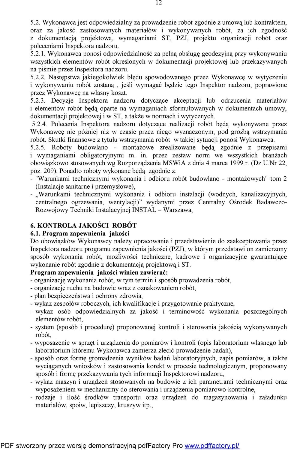 Wykonawca ponosi odpowiedzialność za pełną obsługę geodezyjną przy wykonywaniu wszystkich elementów robót określonych w dokumentacji projektowej lub przekazywanych na piśmie przez Inspektora nadzoru.