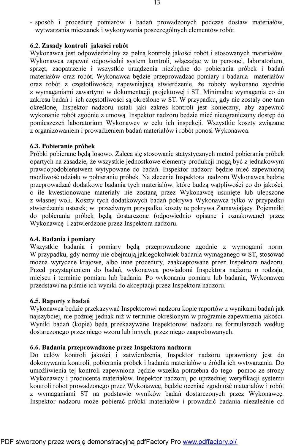 Wykonawca zapewni odpowiedni system kontroli, włączając w to personel, laboratorium, sprzęt, zaopatrzenie i wszystkie urządzenia niezbędne do pobierania próbek i badań materiałów oraz robót.