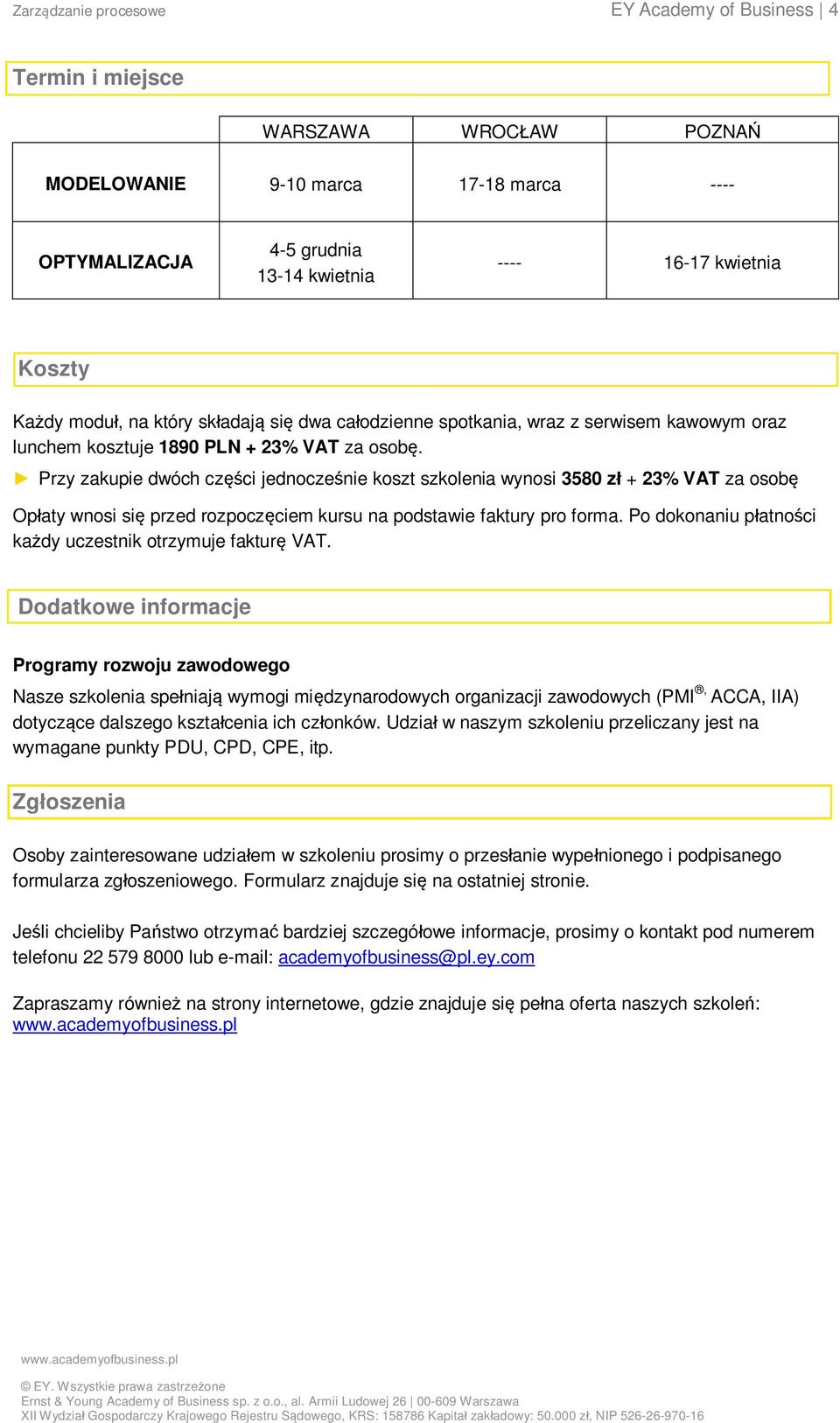 Przy zakupie dwóch części jednocześnie koszt szkolenia wynosi 3580 zł + 23% VAT za osobę Opłaty wnosi się przed rozpoczęciem kursu na podstawie faktury pro forma.