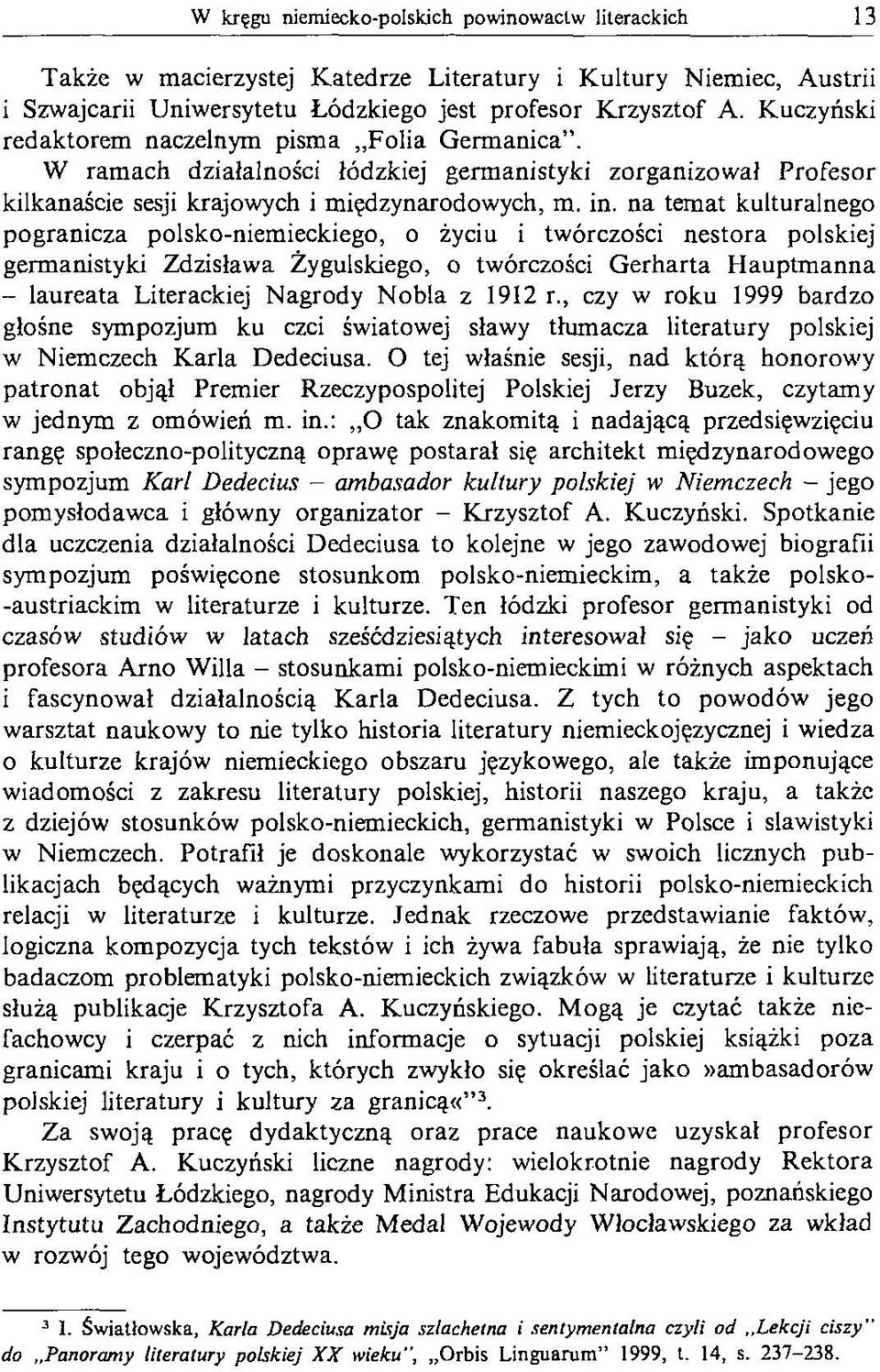 na temat kulturalnego pogranicza polsko-niemieckiego, o życiu i twórczości nestora polskiej germanistyki Zdzisława Żygulskiego, o twórczości G erharta H auptm anna - laureata Literackiej Nagrody N