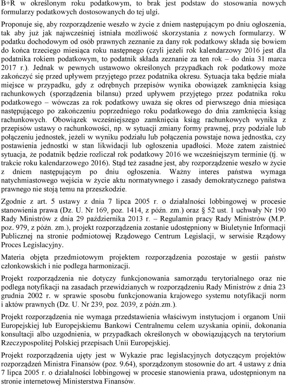 W podatku dochodowym od osób prawnych zeznanie za dany rok podatkowy składa się bowiem do końca trzeciego miesiąca roku następnego (czyli jeżeli rok kalendarzowy 2016 jest dla podatnika rokiem