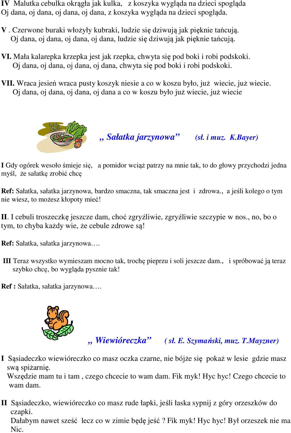 Mała kalarepka krzepka jest jak rzepka, chwyta się pod boki i robi podskoki. Oj dana, oj dana, oj dana, oj dana, chwyta się pod boki i robi podskoki. VII.