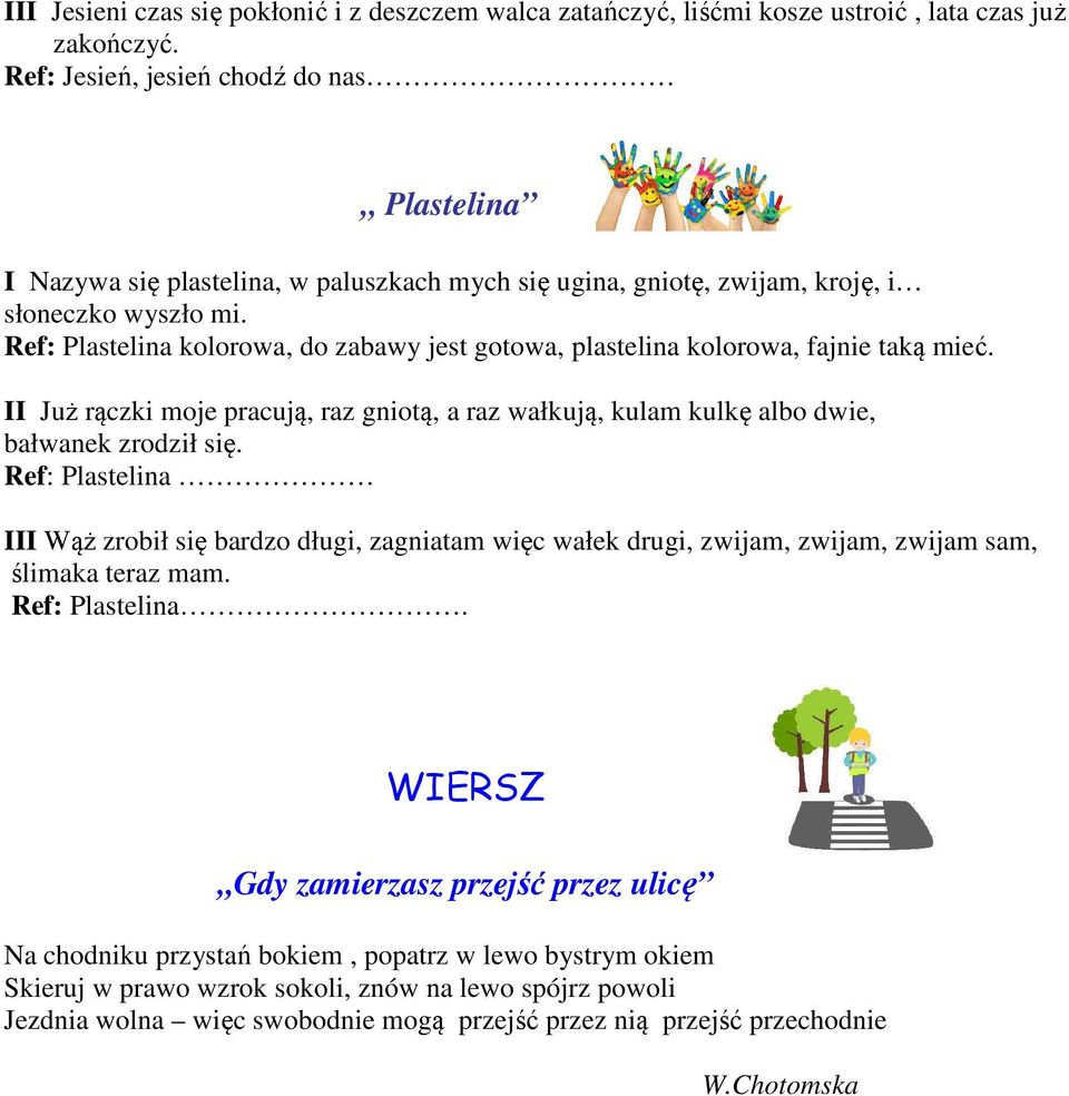 Ref: Plastelina kolorowa, do zabawy jest gotowa, plastelina kolorowa, fajnie taką mieć. II Już rączki moje pracują, raz gniotą, a raz wałkują, kulam kulkę albo dwie, bałwanek zrodził się.