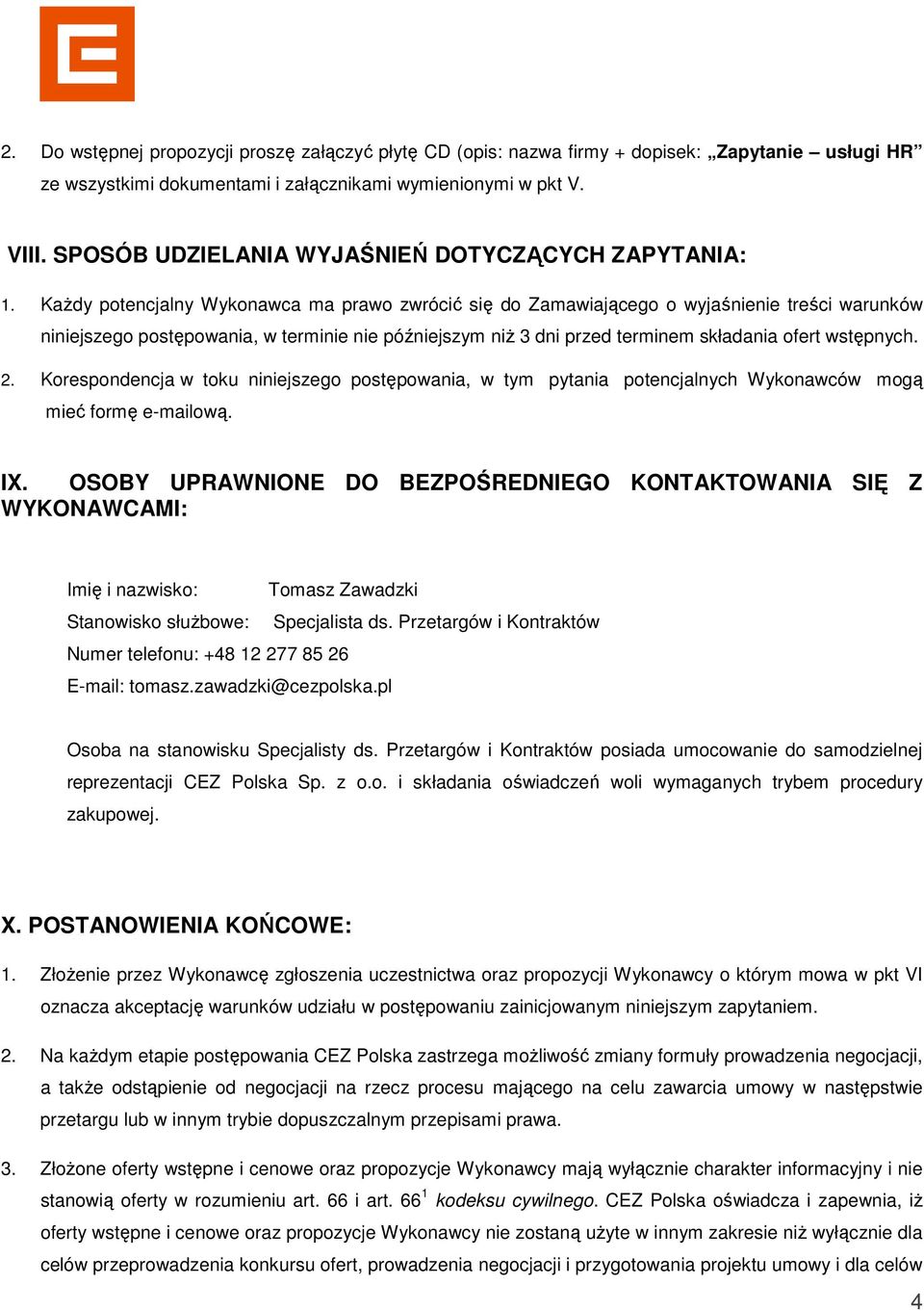 Każdy potencjalny Wykonawca ma prawo zwrócić się do Zamawiającego o wyjaśnienie treści warunków niniejszego postępowania, w terminie nie późniejszym niż 3 dni przed terminem składania ofert wstępnych.