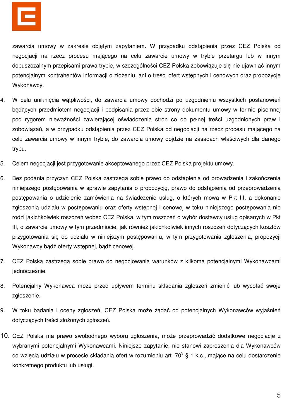 Polska zobowiązuje się nie ujawniać innym potencjalnym kontrahentów informacji o złożeniu, ani o treści ofert wstępnych i cenowych oraz propozycje Wykonawcy. 4.