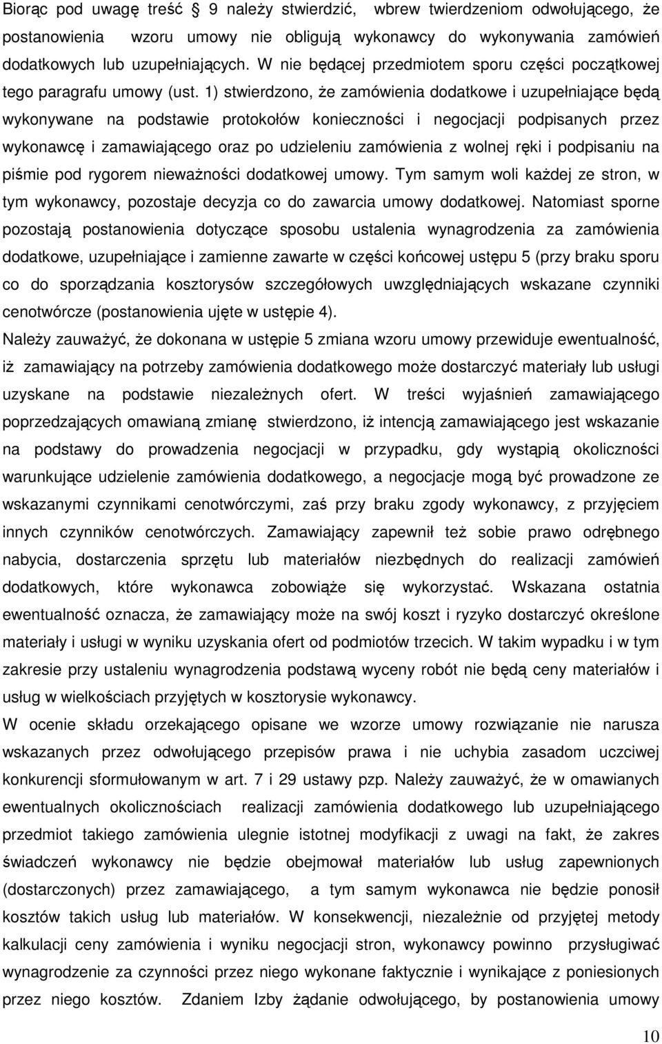 1) stwierdzono, że zamówienia dodatkowe i uzupełniające będą wykonywane na podstawie protokołów konieczności i negocjacji podpisanych przez wykonawcę i zamawiającego oraz po udzieleniu zamówienia z