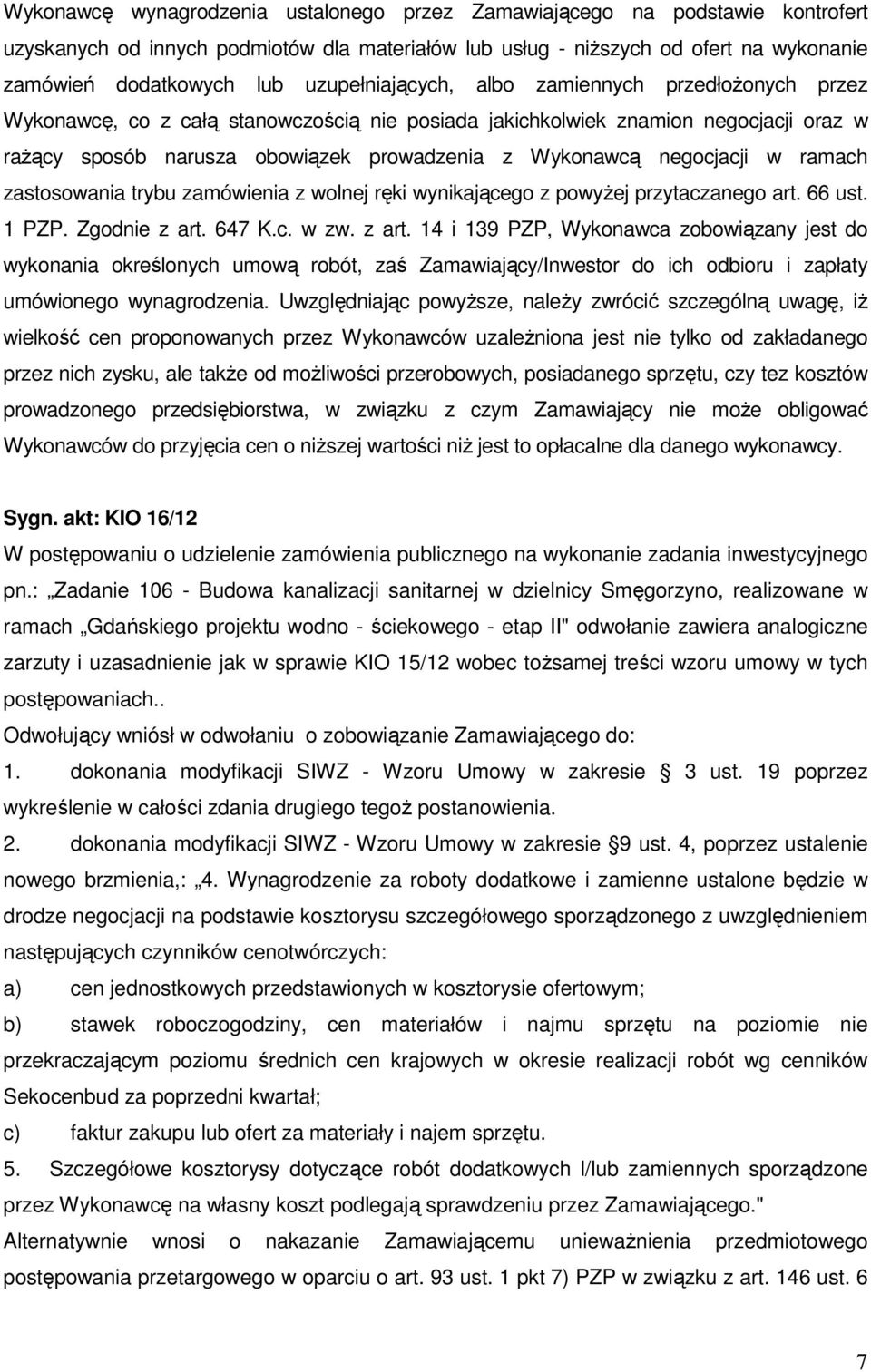 negocjacji w ramach zastosowania trybu zamówienia z wolnej ręki wynikającego z powyżej przytaczanego art. 66 ust. 1 PZP. Zgodnie z art.