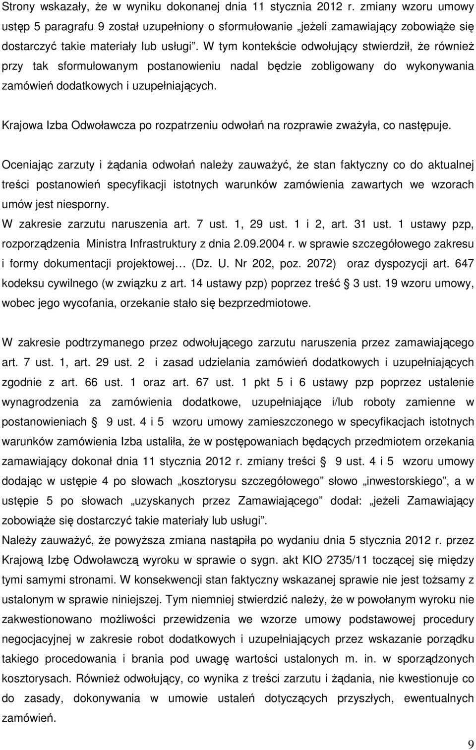 W tym kontekście odwołujący stwierdził, że również przy tak sformułowanym postanowieniu nadal będzie zobligowany do wykonywania zamówień dodatkowych i uzupełniających.