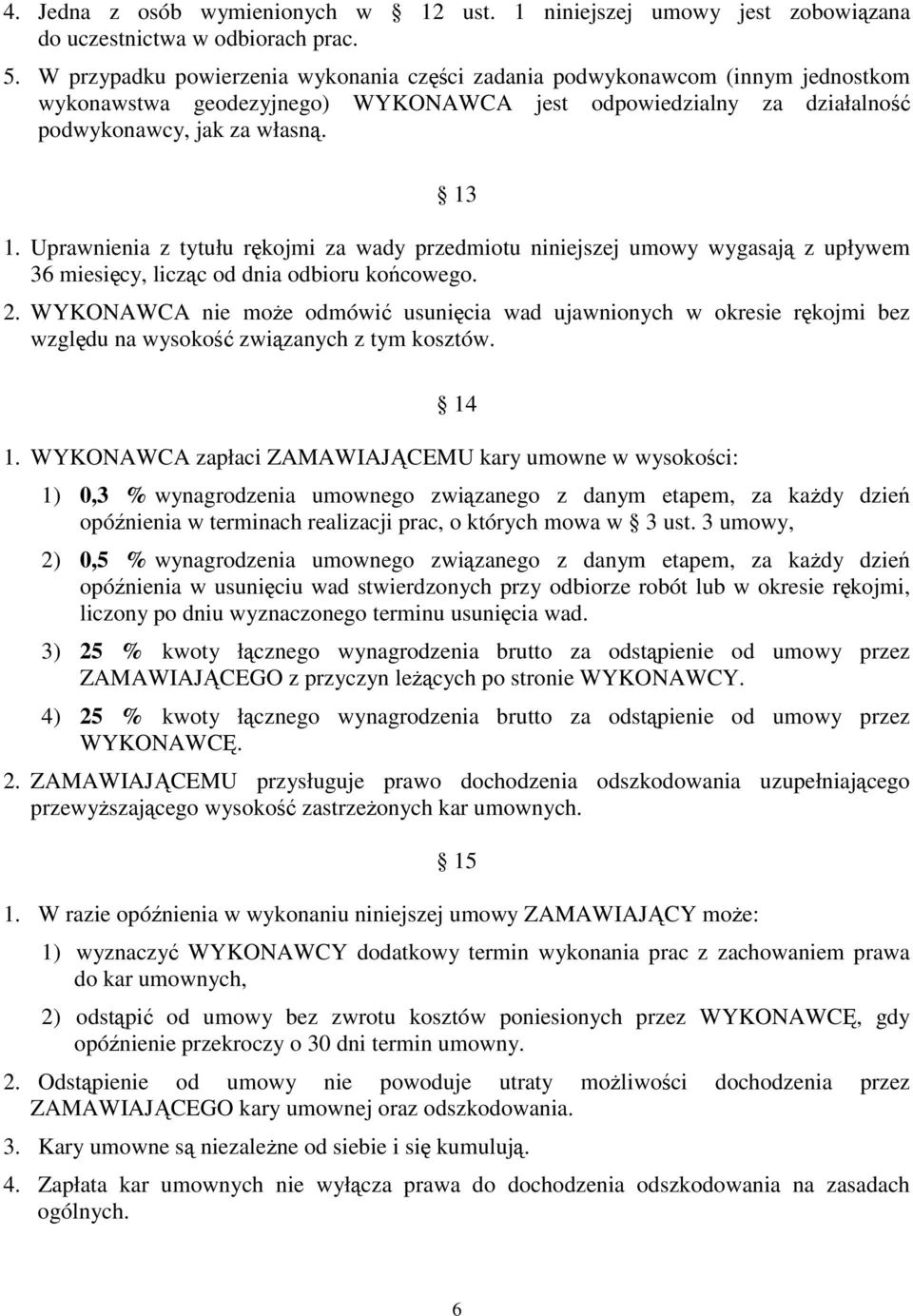 Uprawnienia z tytułu rękojmi za wady przedmiotu niniejszej umowy wygasają z upływem 36 miesięcy, licząc od dnia odbioru końcowego. 2.