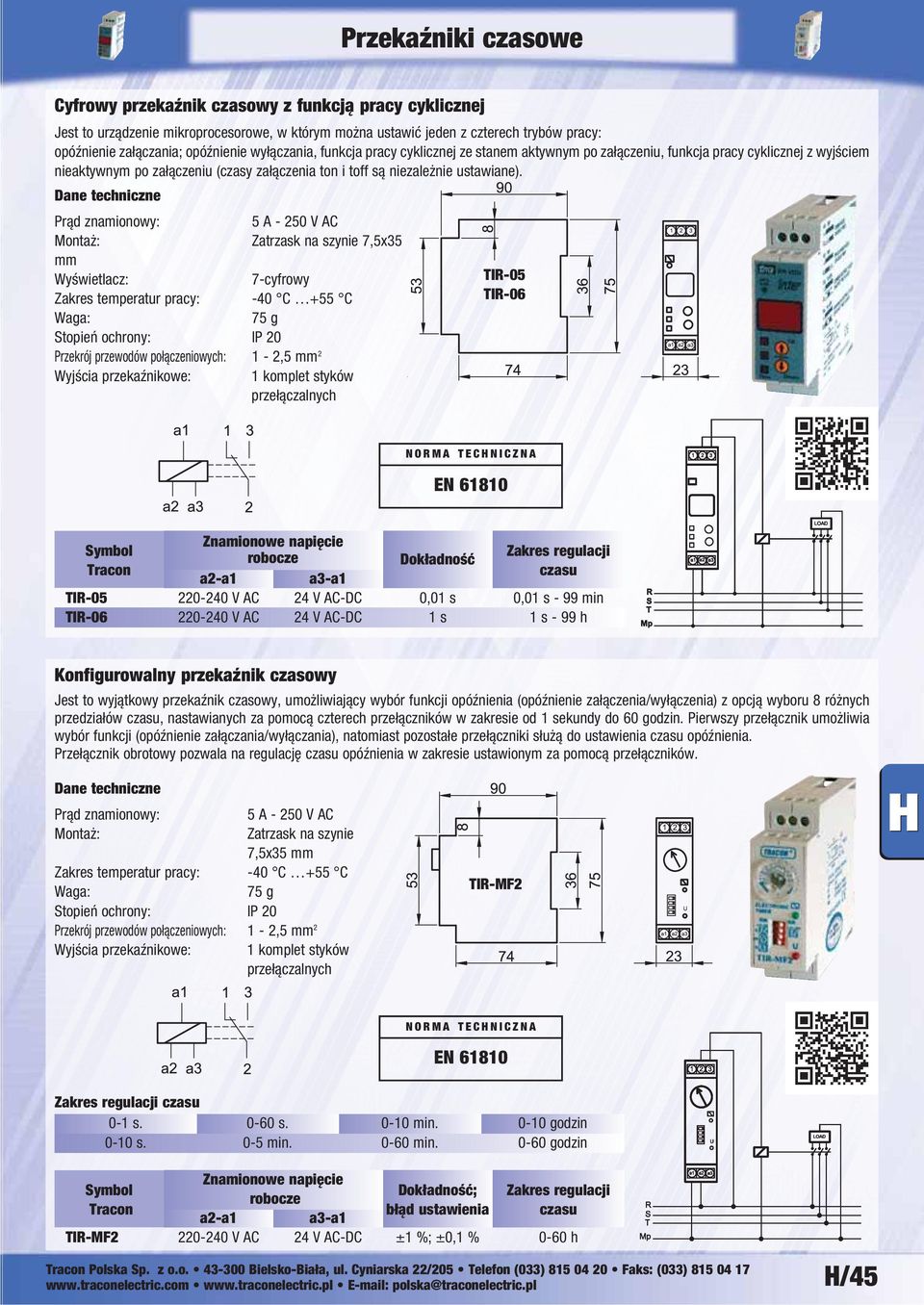 Zatrzask na szynie 7,5x35 mm Wyświetlacz: 7-cyfrowy Wyjścia przekaźnikowe: 1 komplet styków przełączalnych TIR-05 TIR-06 Dokładność czasu TIR-05 220-240 V AC 24 V AC-DC 0,01 s 0,01 s - 99 min TIR-06