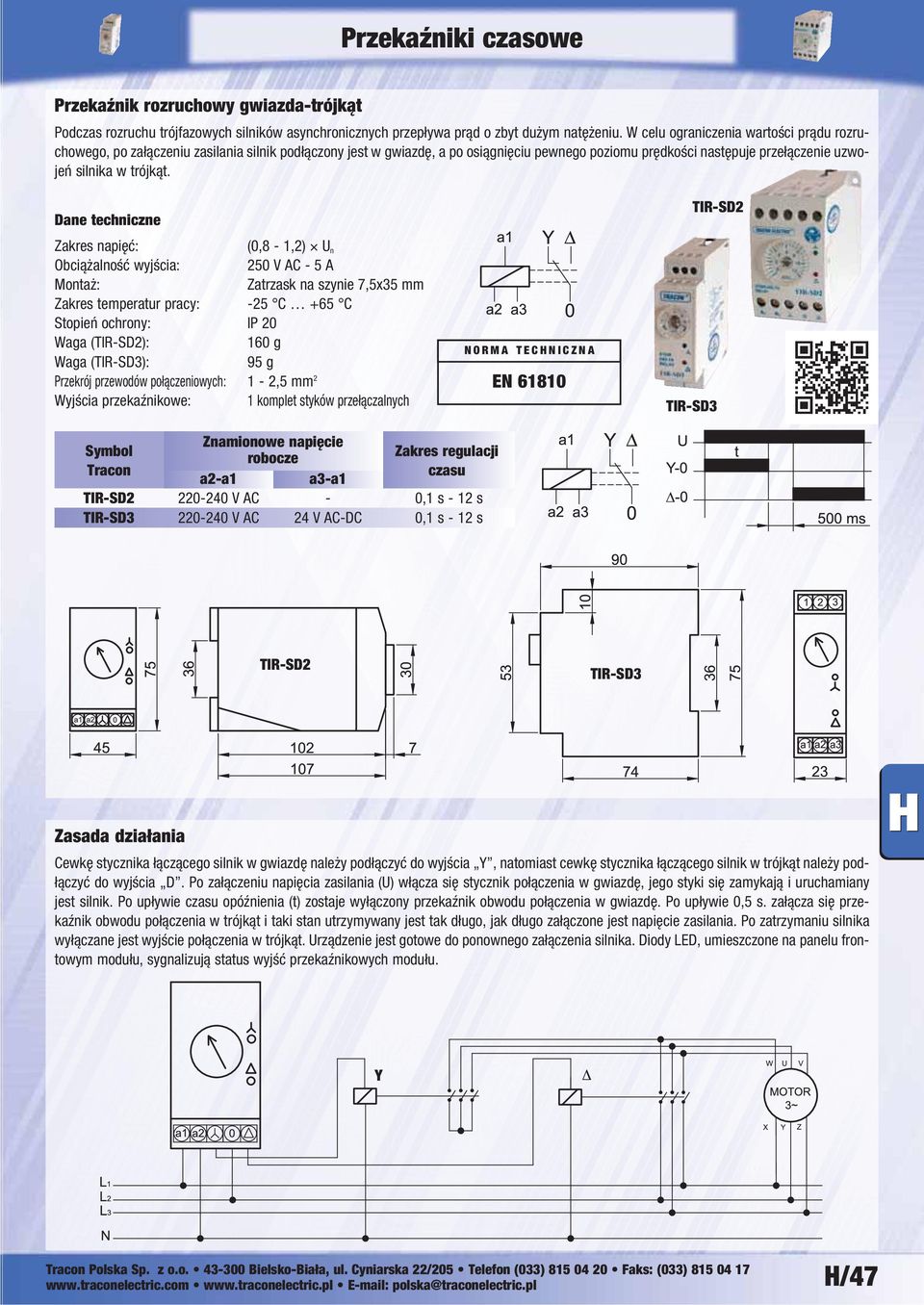 Zakres napięć: (0,8-1,2) U n Obciążalność wyjścia: 250 V AC - 5 A Zatrzask na szynie 7,5x35 mm Zakres temperatur pracy: -25 C +65 C Waga (TIR-SD2): 160 g Waga (TIR-SD3): 95 g Wyjścia przekaźnikowe: 1