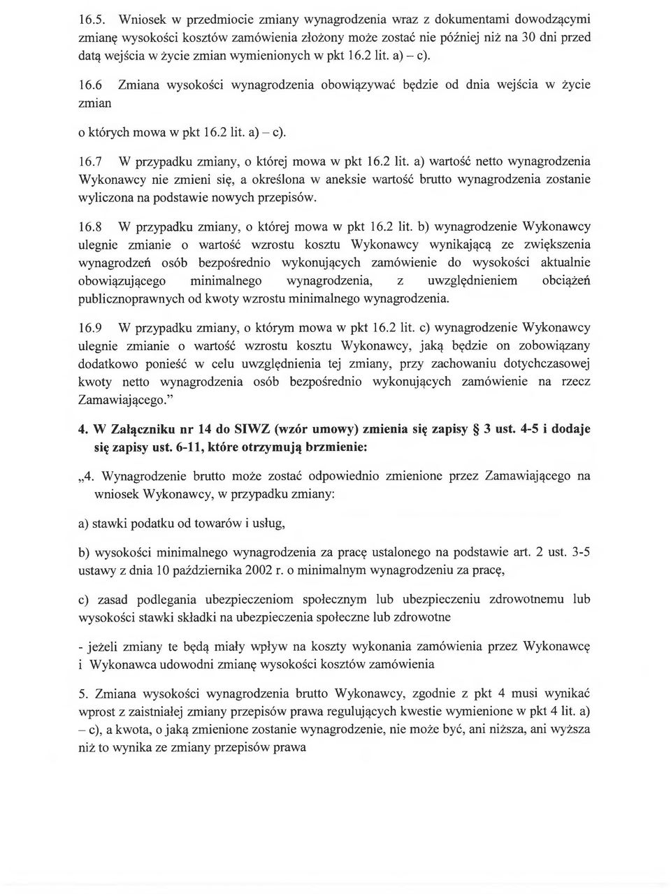 2 lit. a) wartość netto wynagrodzenia Wykonawcy nie zmieni się, a określona w aneksie wartość brutto wynagrodzenia zostanie wyliczona na podstawie nowych przepisów. 16.