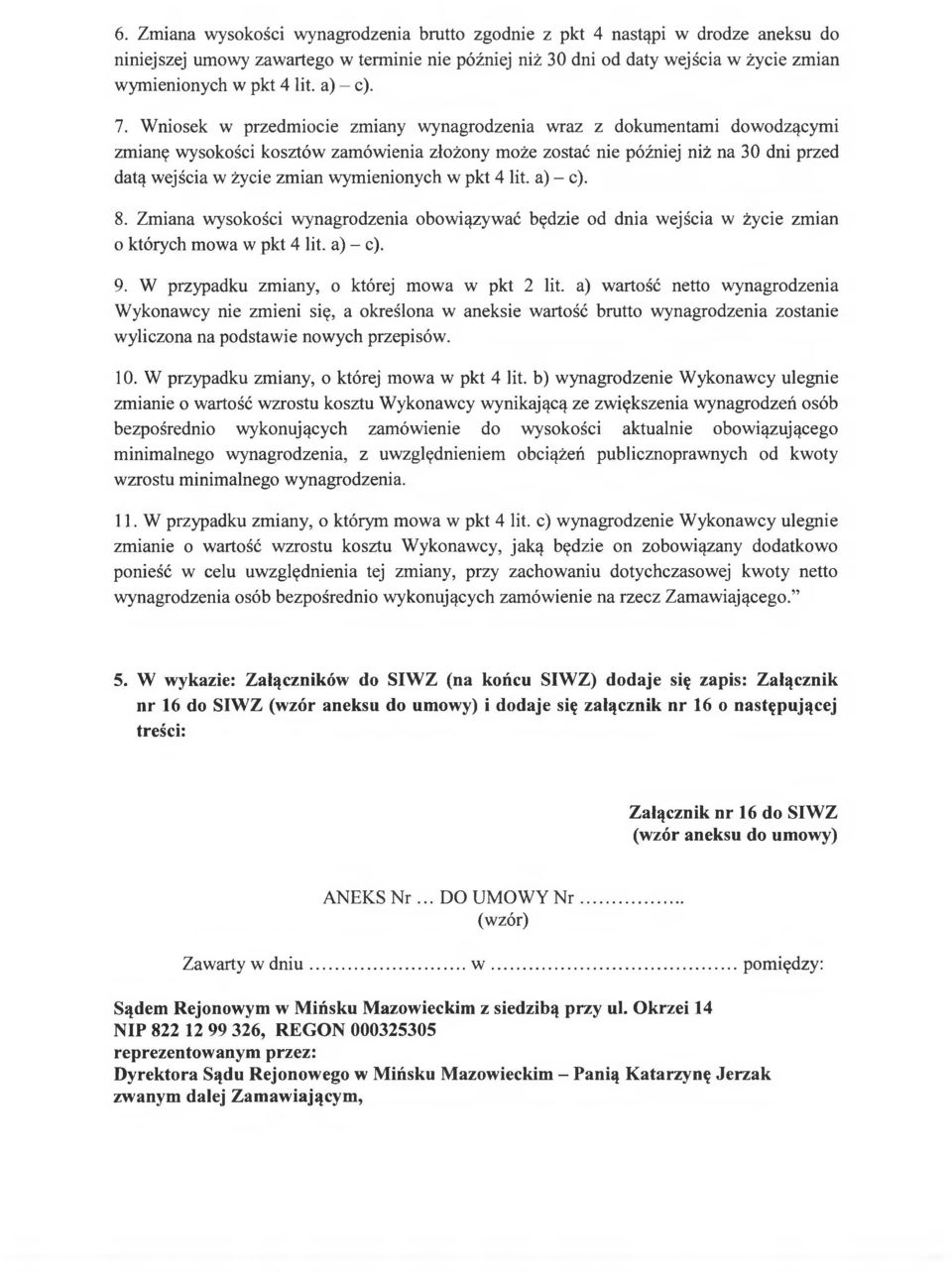 Wniosek w przedmiocie zmiany wynagrodzenia wraz z dokumentami dowodzącymi zmianę wysokości kosztów zamówienia złożony może zostać nie później niż na 30 dni przed datą wejścia w życie zmian