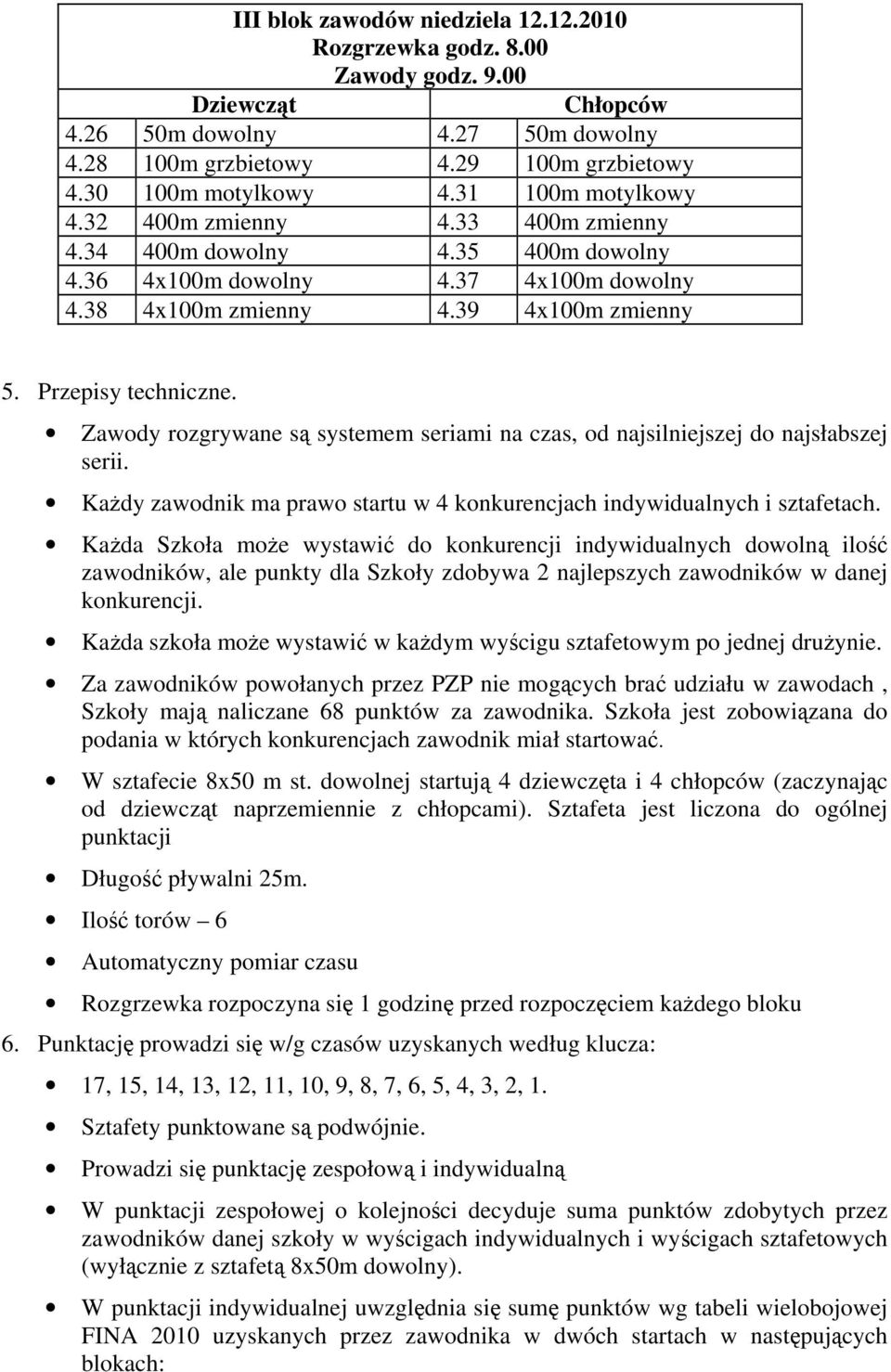 Zawody rozgrywane są systemem seriami na czas, od najsilniejszej do najsłabszej serii. Każdy zawodnik ma prawo startu w 4 konkurencjach indywidualnych i sztafetach.