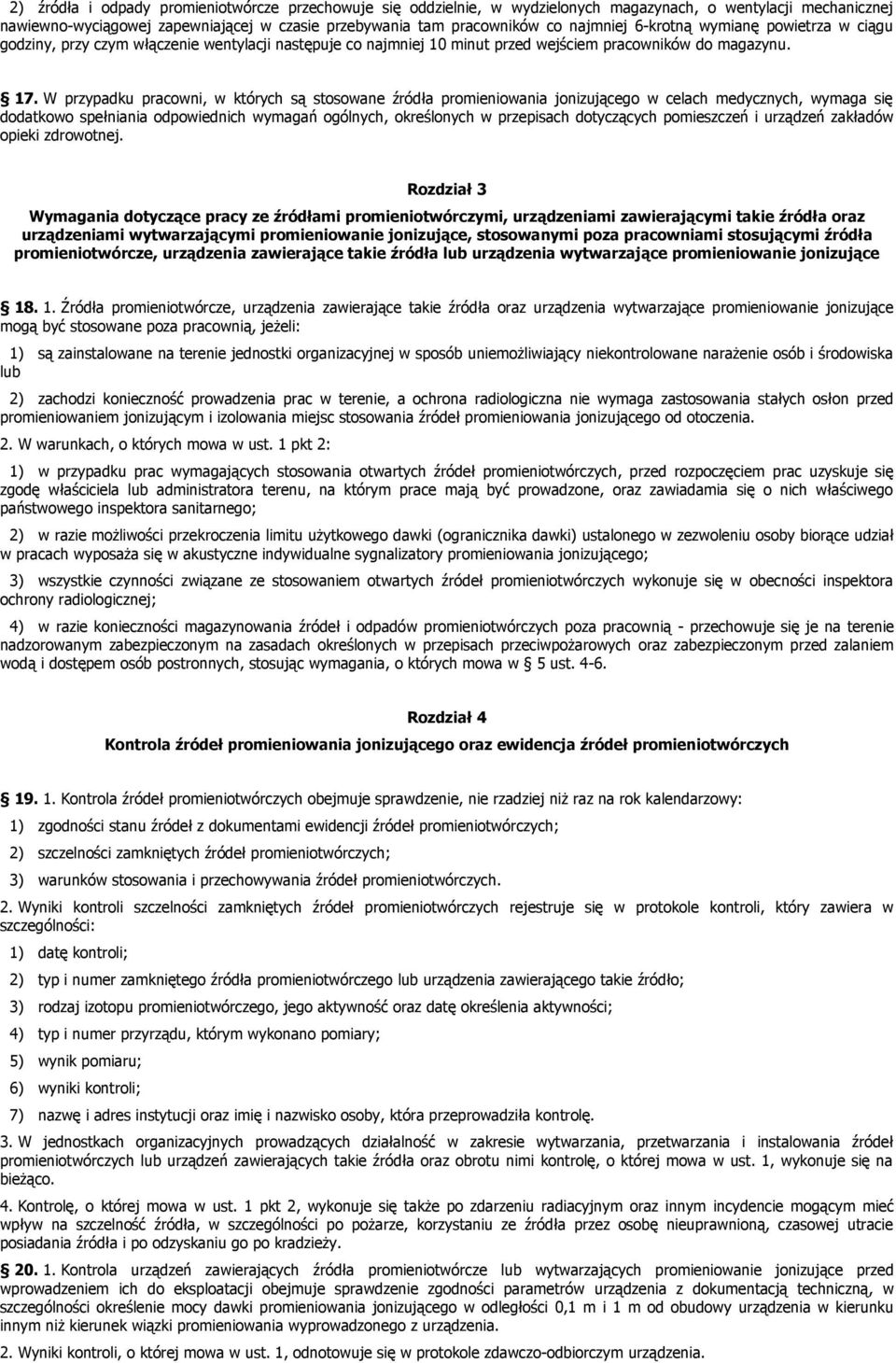 W przypadku pracowni, w których są stosowane źródła promieniowania jonizującego w celach medycznych, wymaga się dodatkowo spełniania odpowiednich wymagań ogólnych, określonych w przepisach