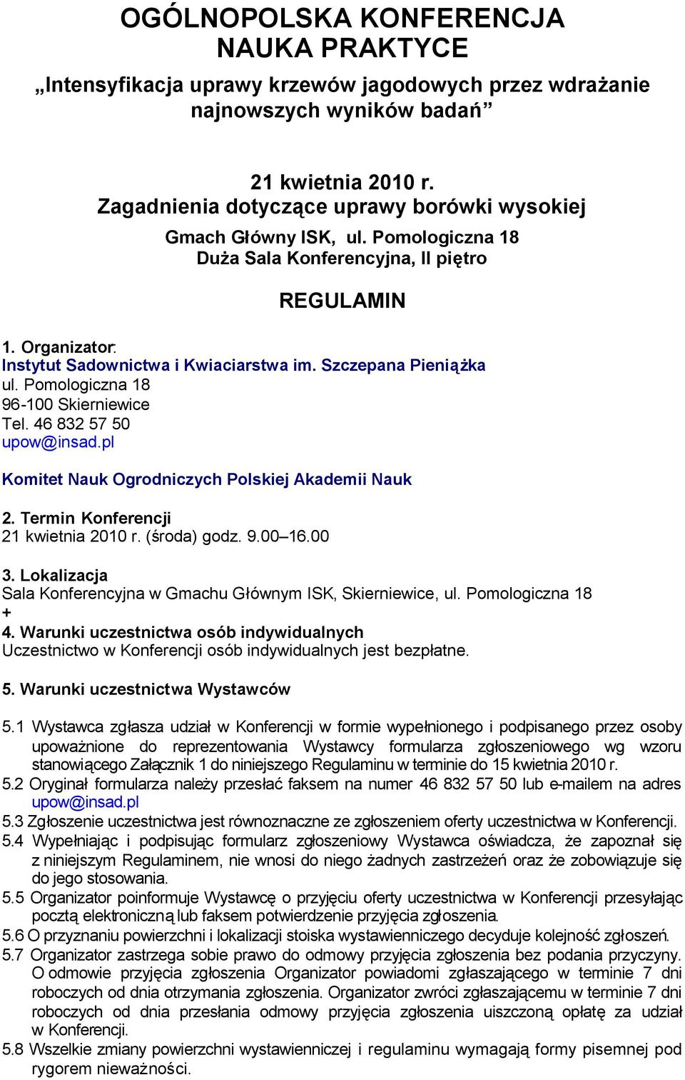 Szczepana Pieniążka ul. Pomologiczna 18 96-100 Skierniewice Tel. 46 832 57 50 upow@insad.pl Komitet Nauk Ogrodniczych Polskiej Akademii Nauk 2. Termin Konferencji 21 kwietnia 2010 r. (środa) godz. 9.00 16.
