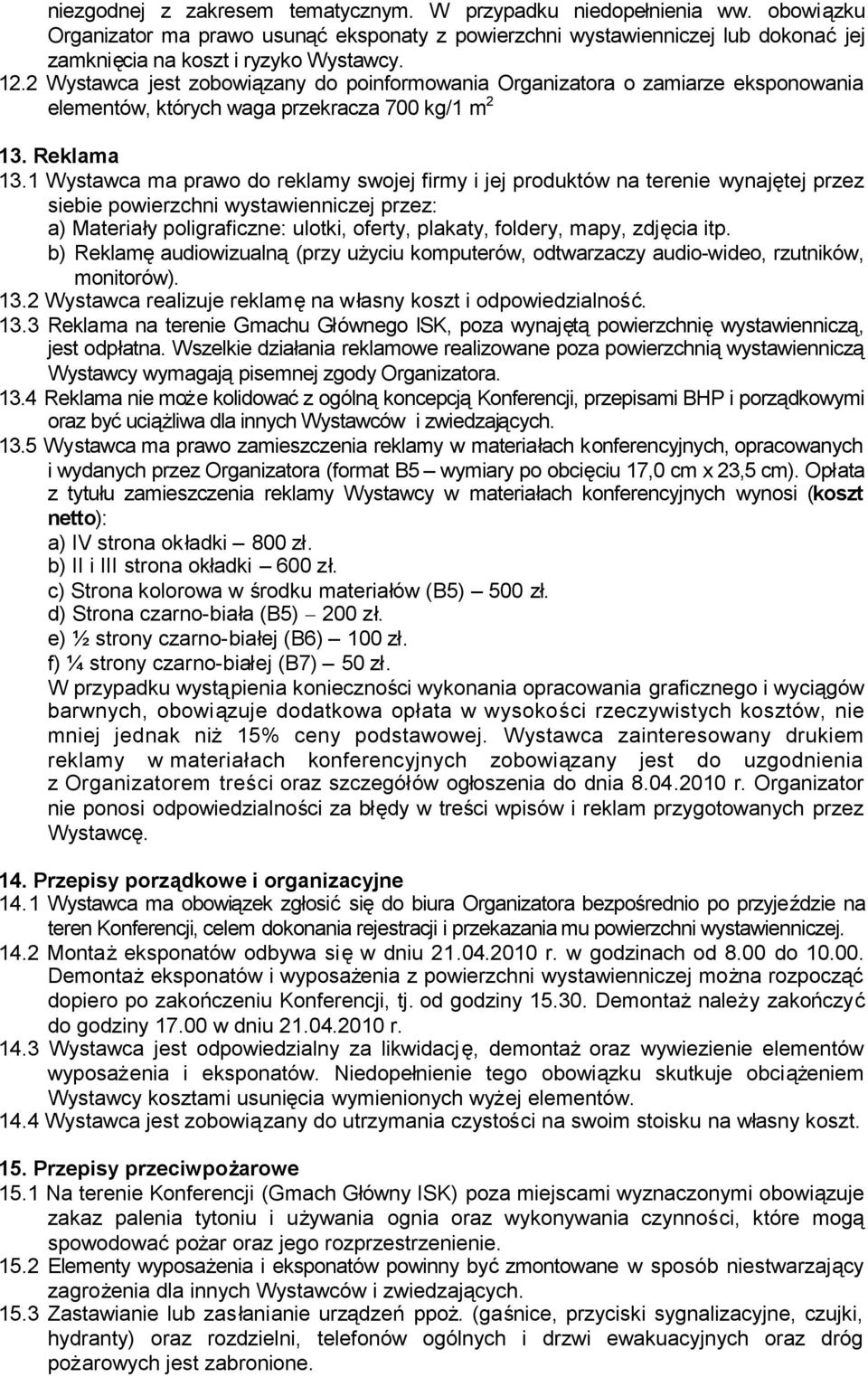 1 Wystawca ma prawo do reklamy swojej firmy i jej produktów na terenie wynajętej przez siebie powierzchni wystawienniczej przez: a) Materiały poligraficzne: ulotki, oferty, plakaty, foldery, mapy,