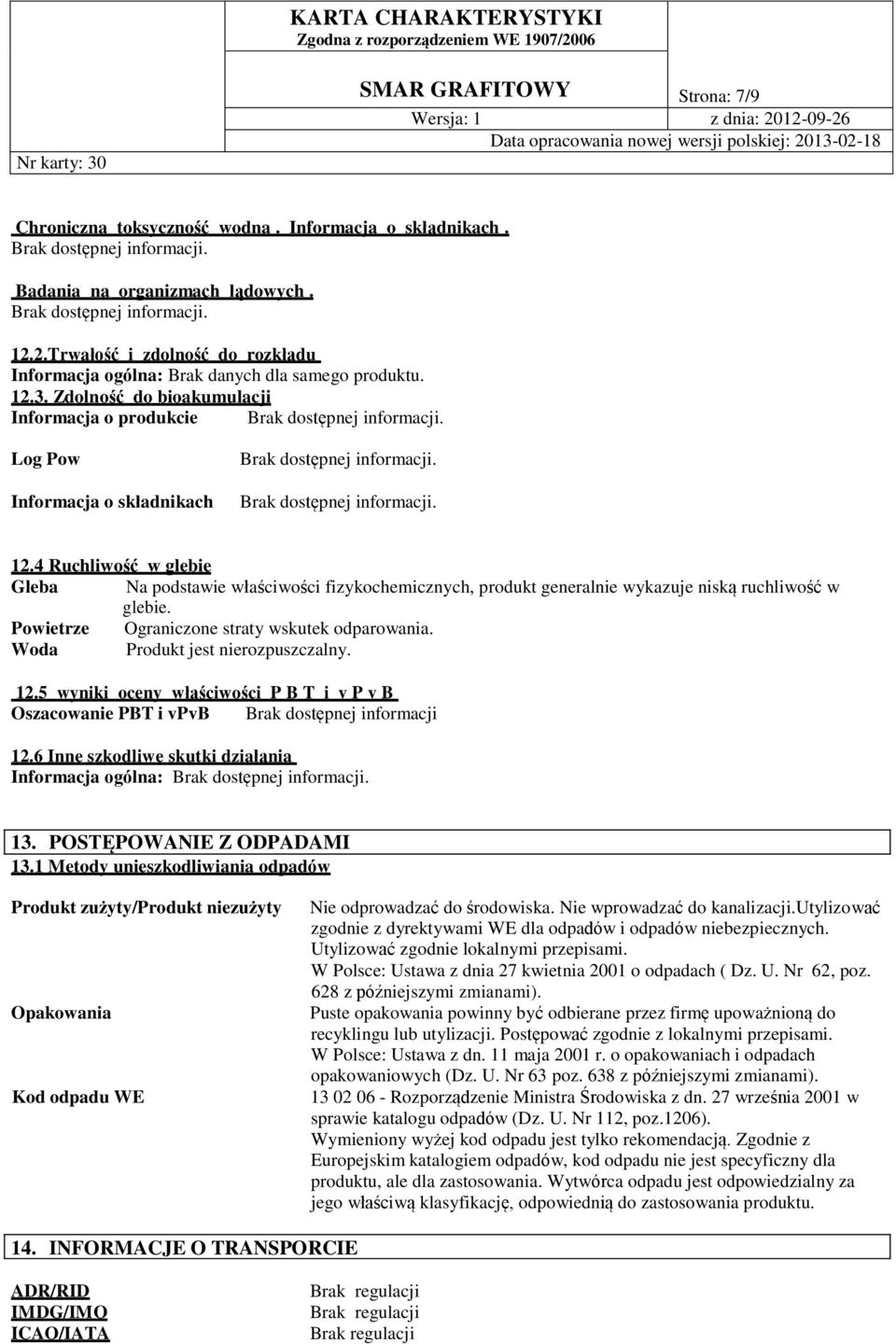 4 Ruchliwość w glebie Gleba Na podstawie właściwości fizykochemicznych, produkt generalnie wykazuje niską ruchliwość w glebie. Powietrze Ograniczone straty wskutek odparowania.