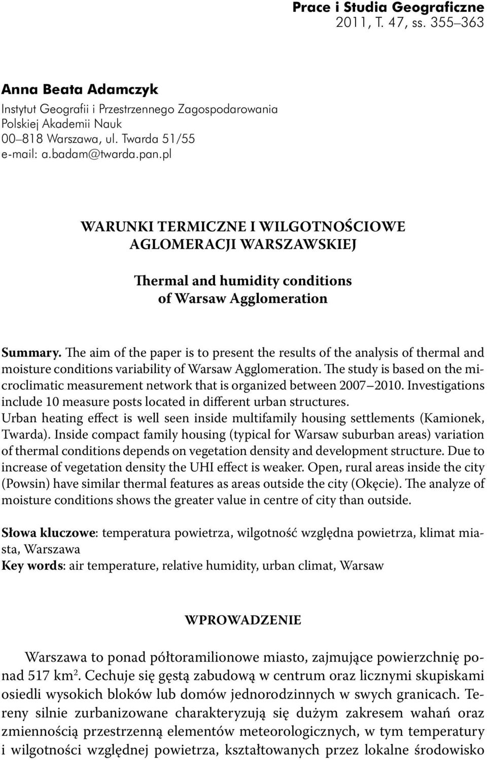 The aim of the paper is to present the results of the analysis of thermal and moisture conditions variability of Warsaw Agglomeration.