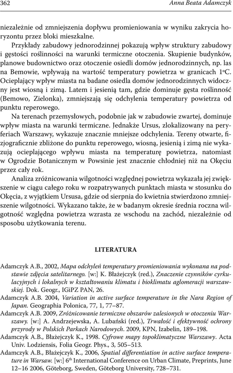 Skupienie budynków, planowe budownictwo oraz otoczenie osiedli domów jednorodzinnych, np. las na Bemowie, wpływają na wartość temperatury powietrza w granicach 1ºC.