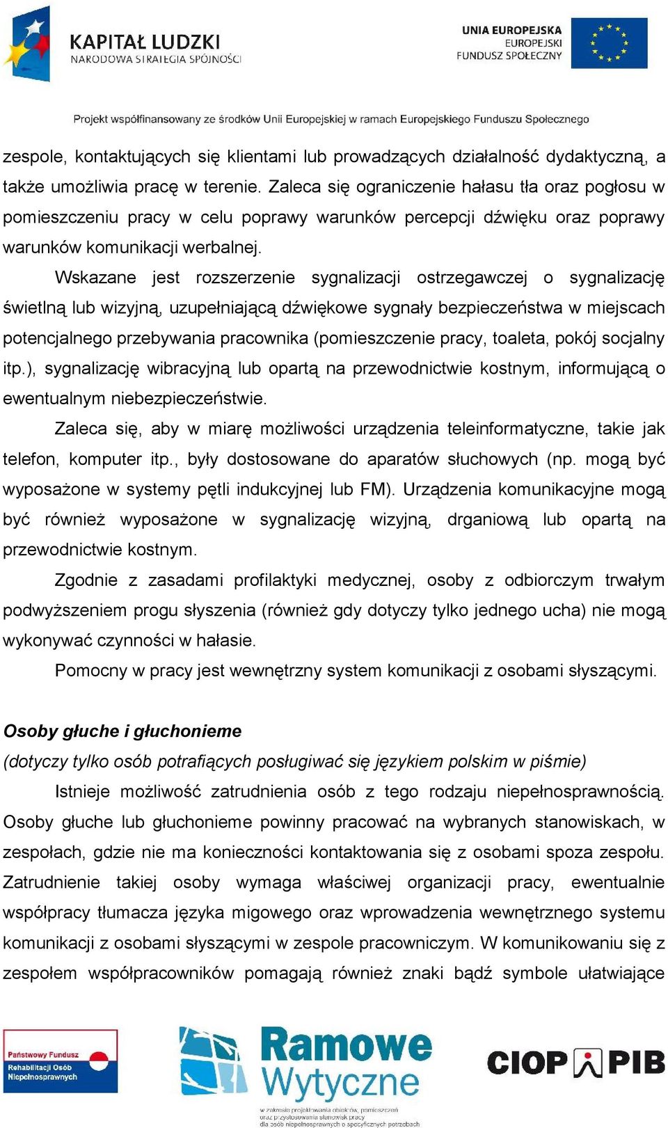 Wskazane jest rozszerzenie sygnalizacji ostrzegawczej o sygnalizację świetlną lub wizyjną, uzupełniającą dźwiękowe sygnały bezpieczeństwa w miejscach potencjalnego przebywania pracownika