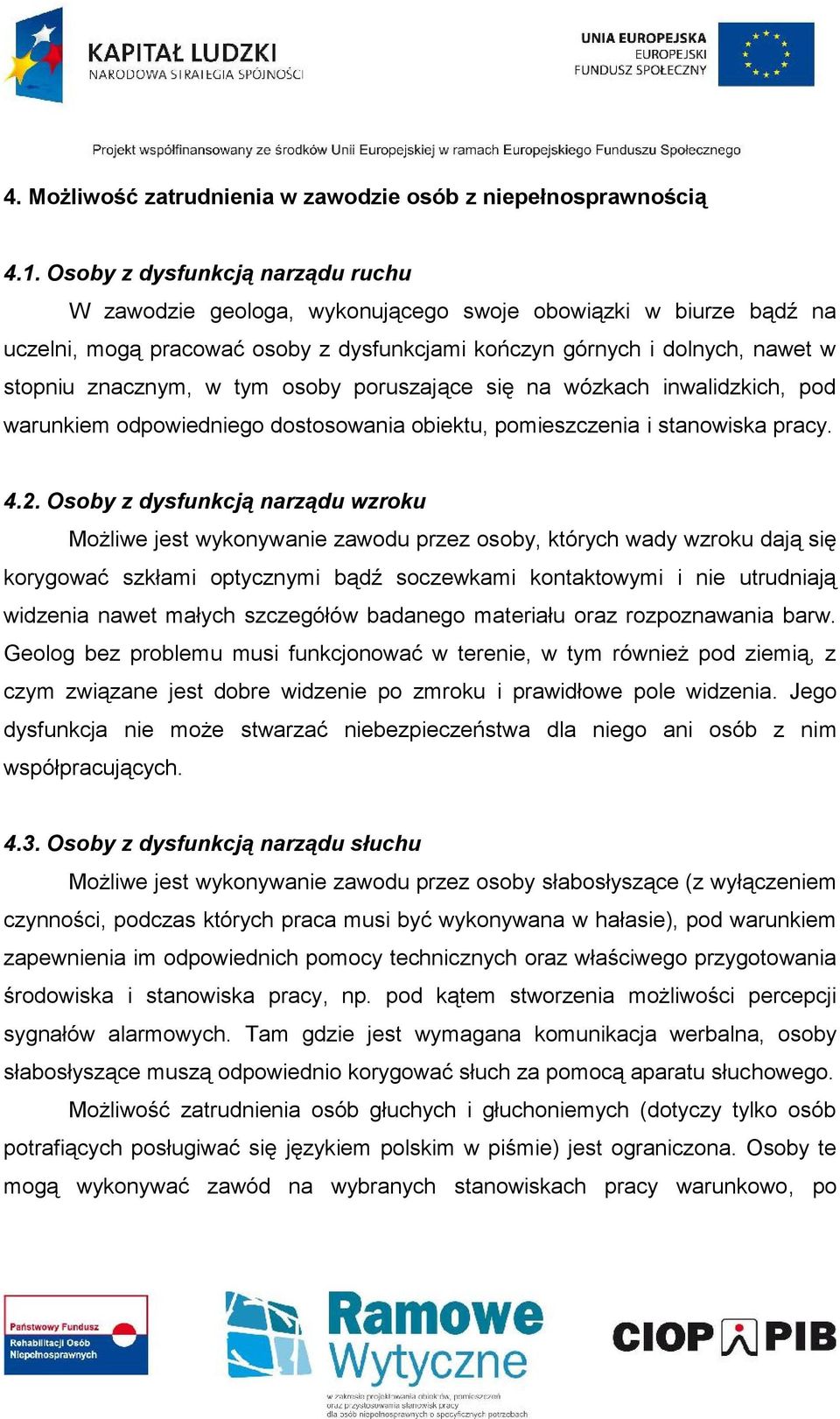 tym osoby poruszające się na wózkach inwalidzkich, pod warunkiem odpowiedniego dostosowania obiektu, pomieszczenia i stanowiska pracy. 4.2.