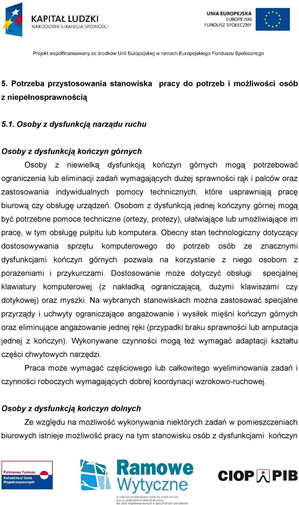 palców oraz zastosowania indywidualnych pomocy technicznych, które usprawniają pracę biurową czy obsługę urządzeń.