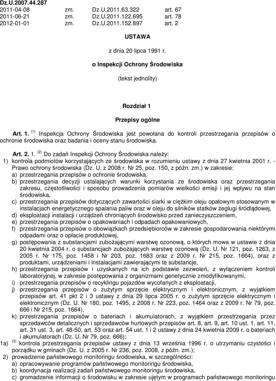 Przepisy ogólne Art. 1. (1) Inspekcja Ochrony Środowiska jest powołana do kontroli przestrzegania przepisów o ochronie środowiska oraz badania i oceny stanu środowiska. Art. 2. 1. (2) Do zadań Inspekcji Ochrony Środowiska należy: 1) kontrola podmiotów korzystających ze środowiska w rozumieniu ustawy z dnia 27 kwietnia 2001 r.