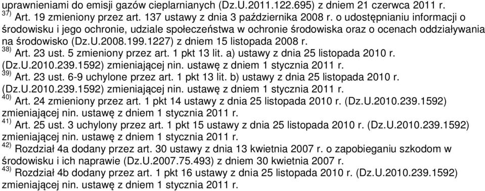 38) Art. 23 ust. 5 zmieniony przez art. 1 pkt 13 lit. a) ustawy z dnia 25 listopada 2010 r. (Dz.U.2010.239.1592) 39) Art. 23 ust. 6-9 uchylone przez art. 1 pkt 13 lit. b) ustawy z dnia 25 listopada 2010 r.